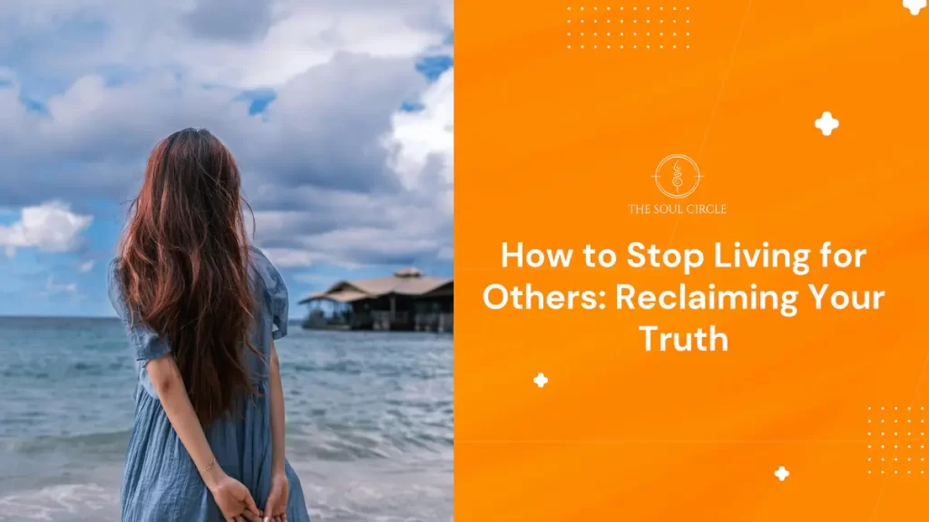How to Stop Living for Others: Reclaiming Your Truth | Soul Circle